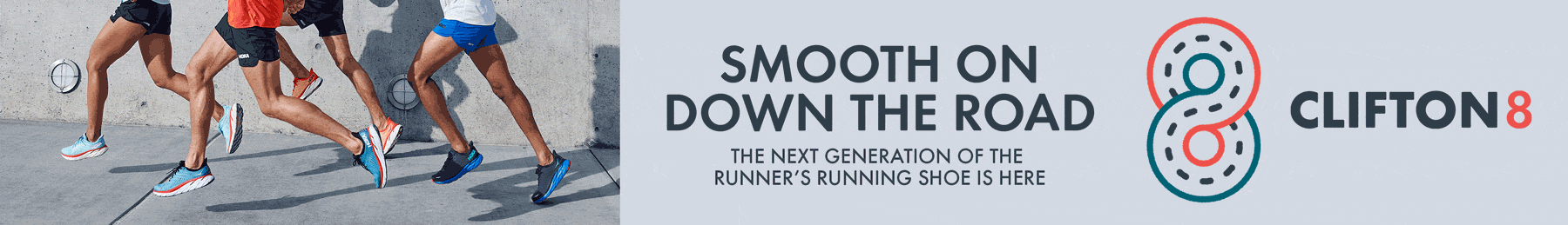 Smooth on down the road. The next generation of the runner's running shoe is here. Clifton 8.